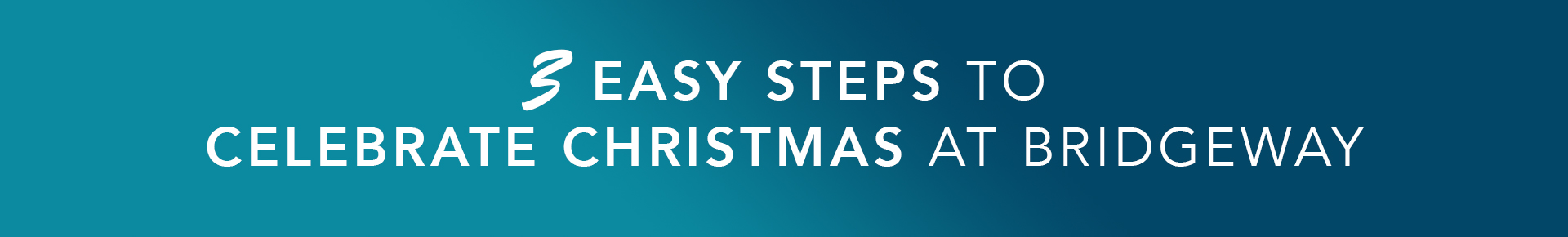 3 Easy Steps 3 Easy Steps to celebrate Christmas at Bridgeway